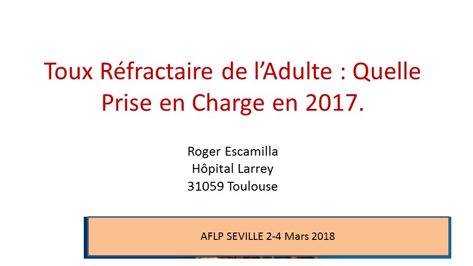 Toux Réfractaire de l’Adulte : Quelle Prise en Charge en 2017. Roger Escamilla