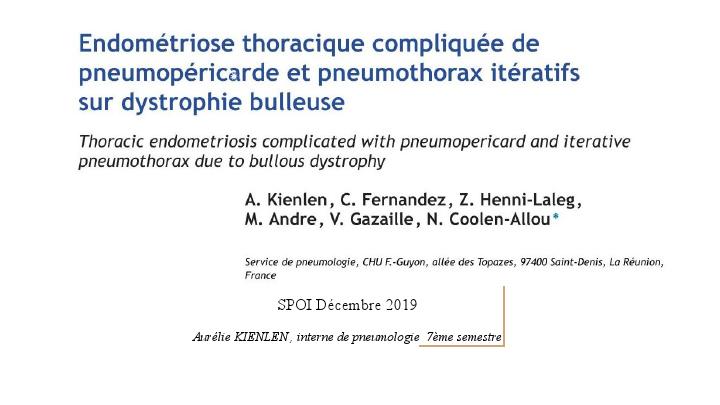 Endométriose thoracique compliquée de pneumopéricarde et pneumothorax itératifs sur dystrophie bulleuse. A. Kienlen