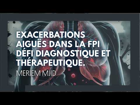 Exacerbations aiguës dans la FPI, défi diagnostique et thérapeutique. Meriem Mjid