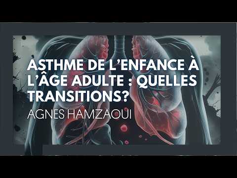 Asthme de l’enfance à l’âge adulte quelles transitions. Agnès Hamzaoui